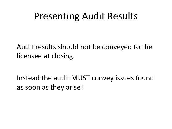 Presenting Audit Results Audit results should not be conveyed to the licensee at closing.