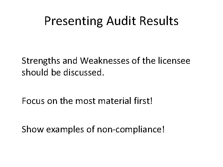 Presenting Audit Results Strengths and Weaknesses of the licensee should be discussed. Focus on