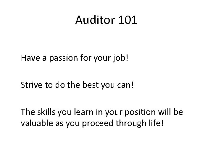 Auditor 101 Have a passion for your job! Strive to do the best you