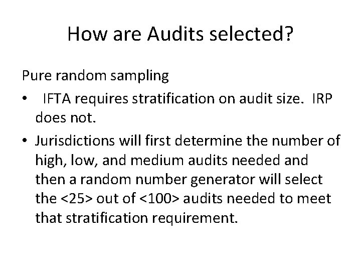 How are Audits selected? Pure random sampling • IFTA requires stratification on audit size.