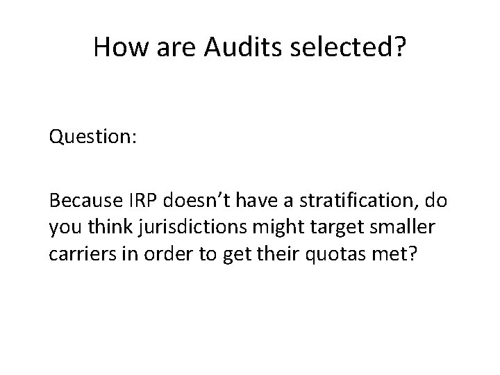 How are Audits selected? Question: Because IRP doesn’t have a stratification, do you think
