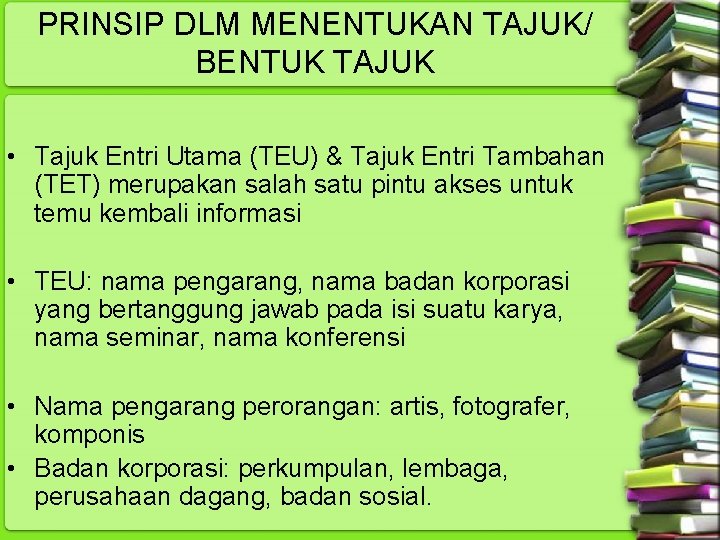 PRINSIP DLM MENENTUKAN TAJUK/ BENTUK TAJUK • Tajuk Entri Utama (TEU) & Tajuk Entri