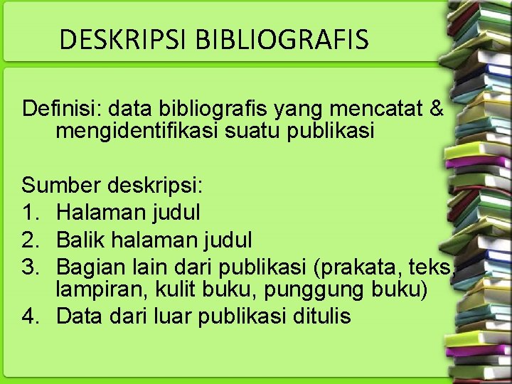 DESKRIPSI BIBLIOGRAFIS Definisi: data bibliografis yang mencatat & mengidentifikasi suatu publikasi Sumber deskripsi: 1.