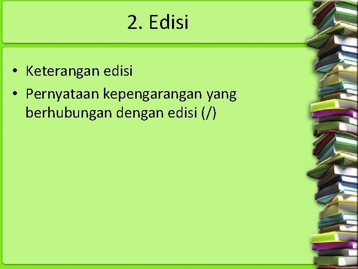 2. Edisi • Keterangan edisi • Pernyataan kepengarangan yang berhubungan dengan edisi (/) 