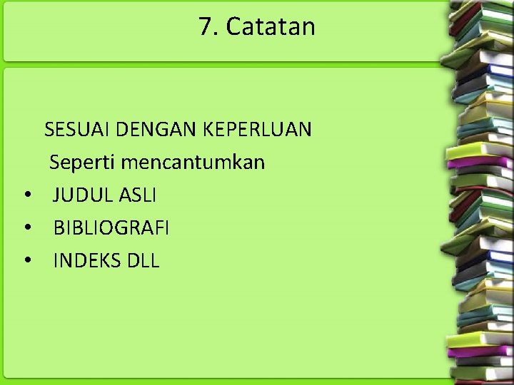 7. Catatan SESUAI DENGAN KEPERLUAN Seperti mencantumkan • JUDUL ASLI • BIBLIOGRAFI • INDEKS