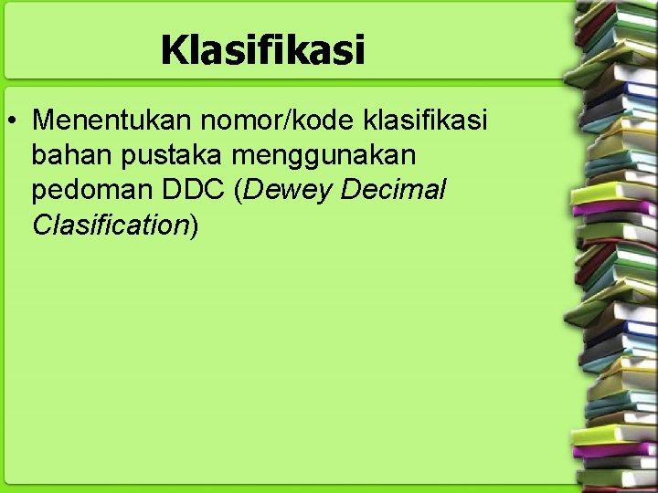 Klasifikasi • Menentukan nomor/kode klasifikasi bahan pustaka menggunakan pedoman DDC (Dewey Decimal Clasification) 