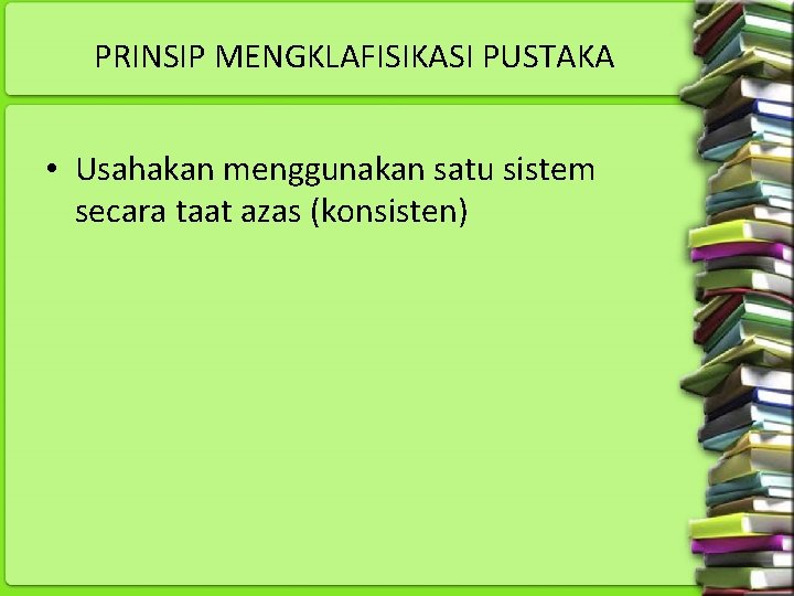 PRINSIP MENGKLAFISIKASI PUSTAKA • Usahakan menggunakan satu sistem secara taat azas (konsisten) 