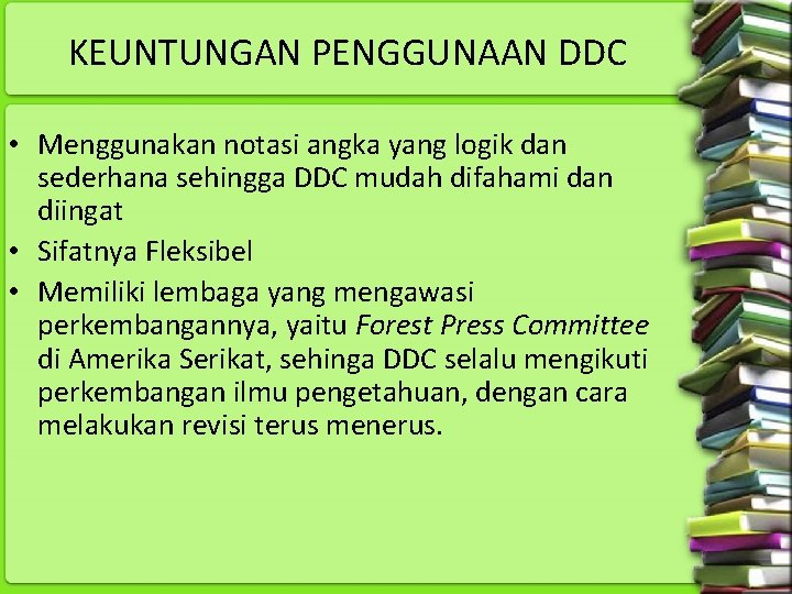 KEUNTUNGAN PENGGUNAAN DDC • Menggunakan notasi angka yang logik dan sederhana sehingga DDC mudah