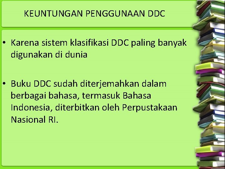 KEUNTUNGAN PENGGUNAAN DDC • Karena sistem klasifikasi DDC paling banyak digunakan di dunia •