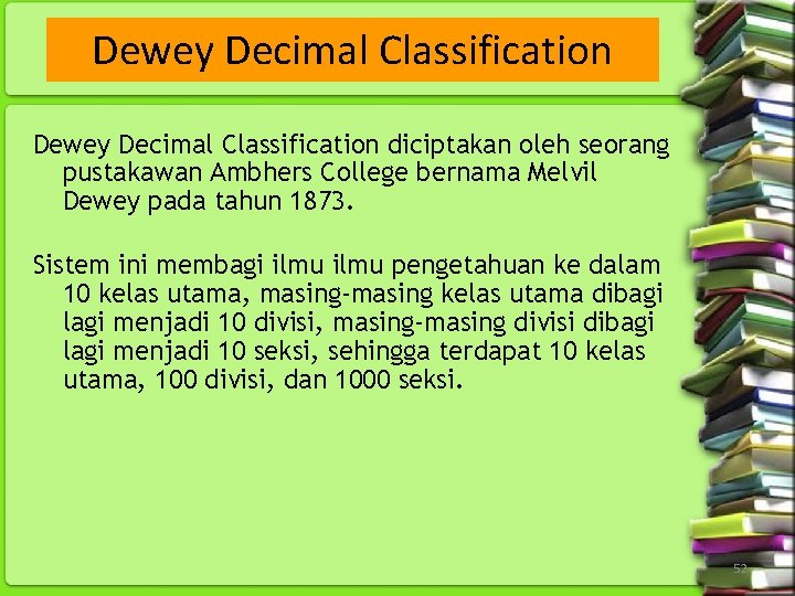 Dewey Decimal Classification diciptakan oleh seorang pustakawan Ambhers College bernama Melvil Dewey pada tahun