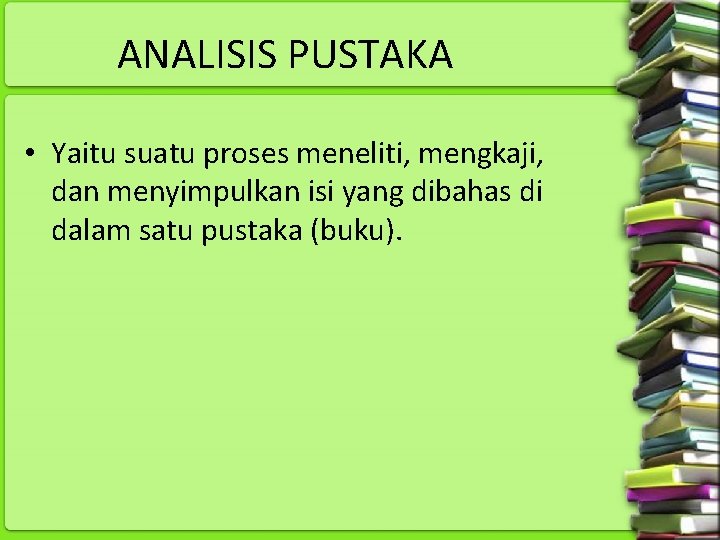 ANALISIS PUSTAKA • Yaitu suatu proses meneliti, mengkaji, dan menyimpulkan isi yang dibahas di