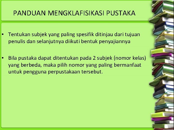 PANDUAN MENGKLAFISIKASI PUSTAKA • Tentukan subjek yang paling spesifik ditinjau dari tujuan penulis dan