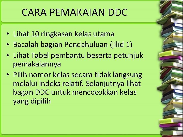 CARA PEMAKAIAN DDC • Lihat 10 ringkasan kelas utama • Bacalah bagian Pendahuluan (jilid