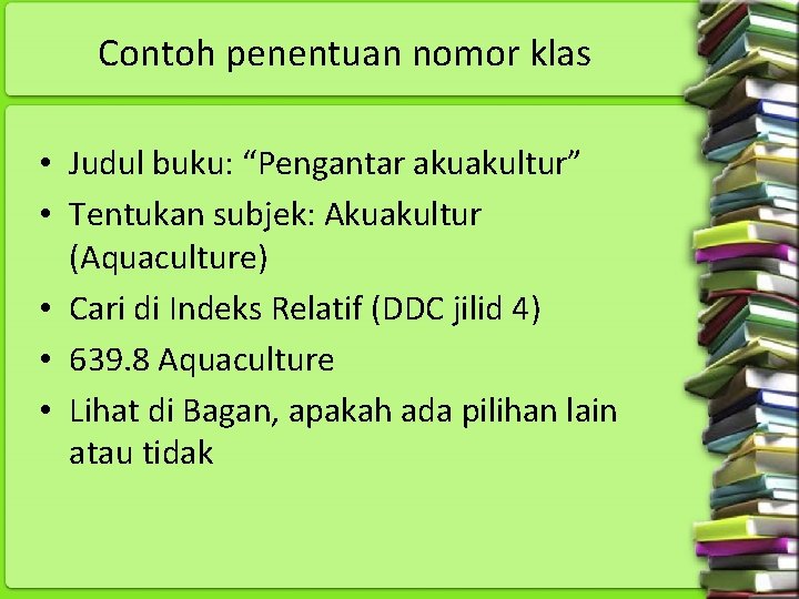 Contoh penentuan nomor klas • Judul buku: “Pengantar akuakultur” • Tentukan subjek: Akuakultur (Aquaculture)