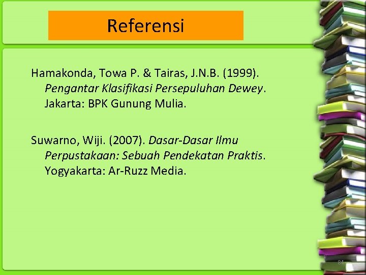 Referensi Hamakonda, Towa P. & Tairas, J. N. B. (1999). Pengantar Klasifikasi Persepuluhan Dewey.