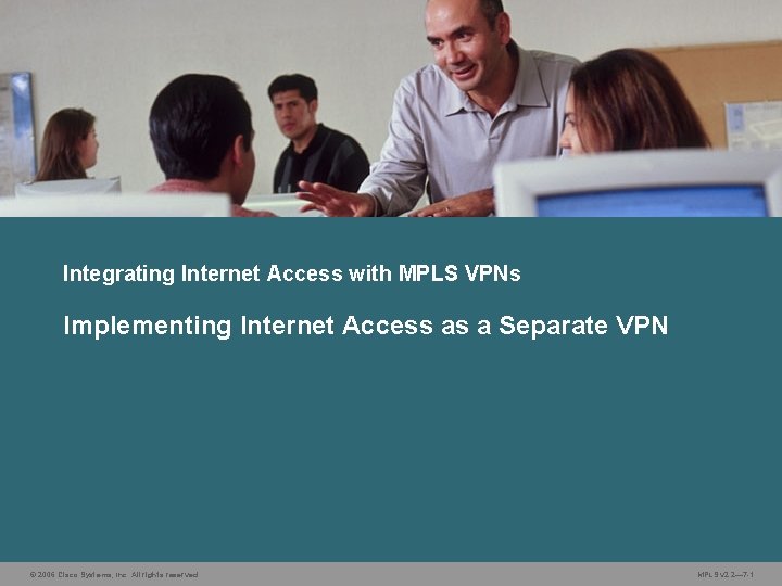 Integrating Internet Access with MPLS VPNs Implementing Internet Access as a Separate VPN ©