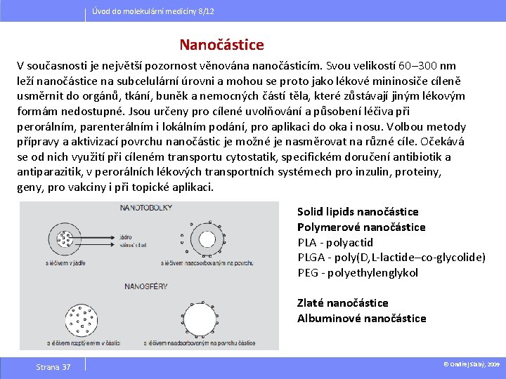 Úvod do molekulární medicíny 8/12 Nanočástice V současnosti je největší pozornost věnována nanočásticím. Svou Úvod do molekulární medicíny 8/12 Nanočástice V současnosti je největší pozornost věnována nanočásticím. Svou
