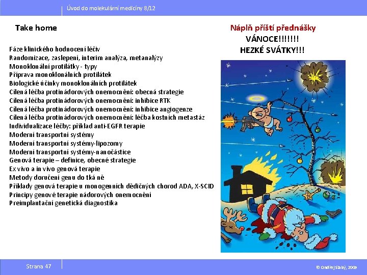 Úvod do molekulární medicíny 8/12 Take home Fáze klinického hodnocení léčiv Randomizace, zaslepení, interim