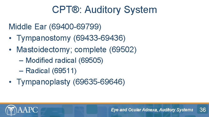CPT®: Auditory System Middle Ear (69400 -69799) • Tympanostomy (69433 -69436) • Mastoidectomy; complete