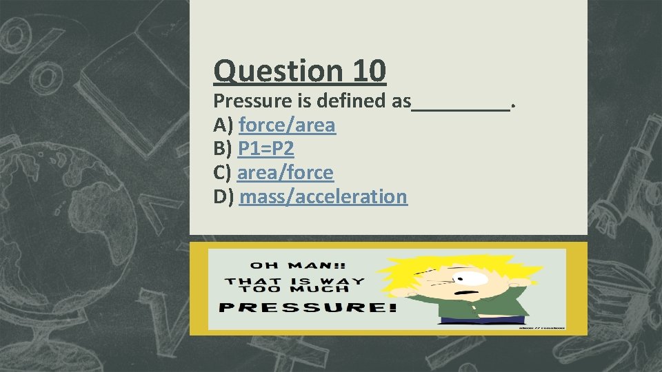 Question 10 Pressure is defined as_____. A) force/area B) P 1=P 2 C) area/force Question 10 Pressure is defined as_____. A) force/area B) P 1=P 2 C) area/force