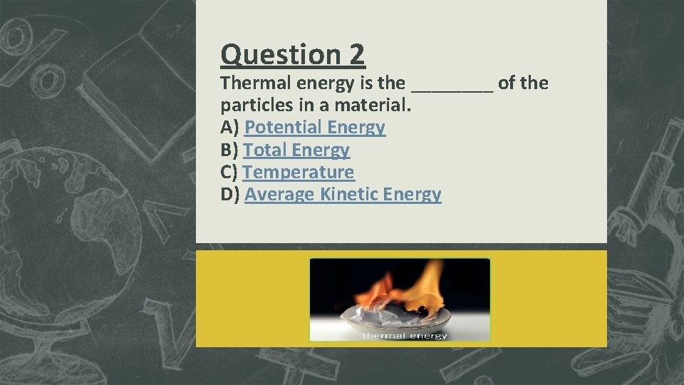 Question 2 Thermal energy is the ____ of the particles in a material. A) Question 2 Thermal energy is the ____ of the particles in a material. A)
