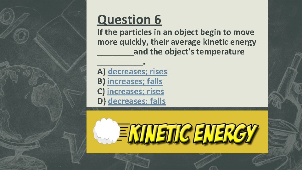 Question 6 If the particles in an object begin to move more quickly, their Question 6 If the particles in an object begin to move more quickly, their