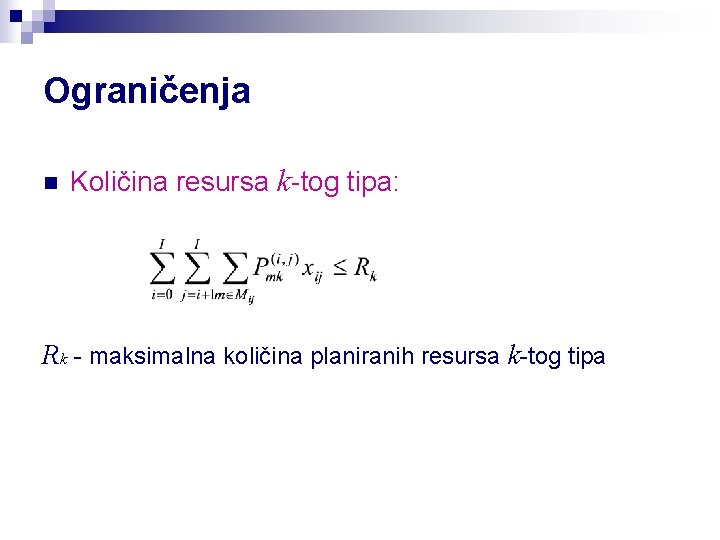 Ograničenja n Količina resursa k-tog tipa: Rk - maksimalna količina planiranih resursa k-tog tipa