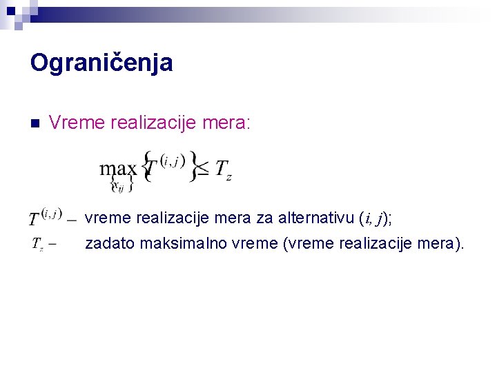 Ograničenja n Vreme realizacije mera: vreme realizacije mera za alternativu (i, j); zadato maksimalno