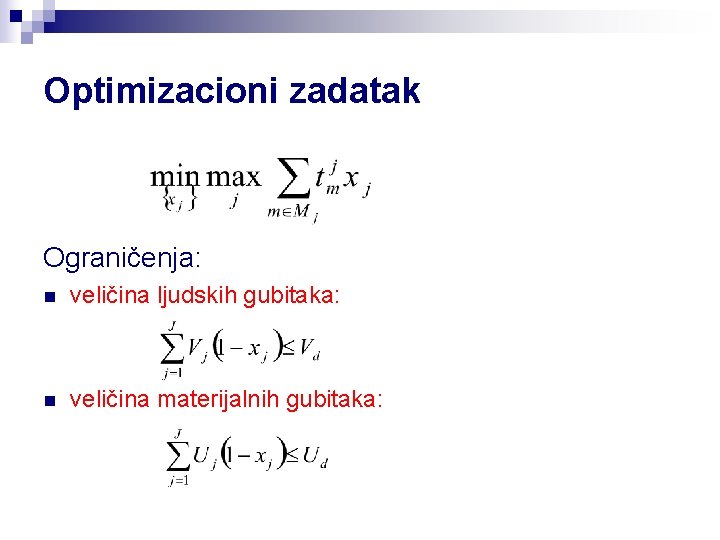 Optimizacioni zadatak Ograničenja: n veličina ljudskih gubitaka: n veličina materijalnih gubitaka: 