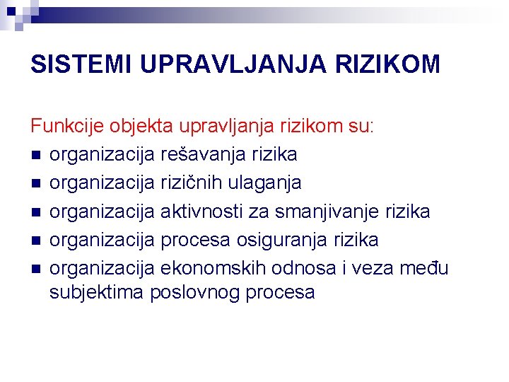 SISTEMI UPRAVLJANJA RIZIKOM Funkcije objekta upravljanja rizikom su: n organizacija rešavanja rizika n organizacija