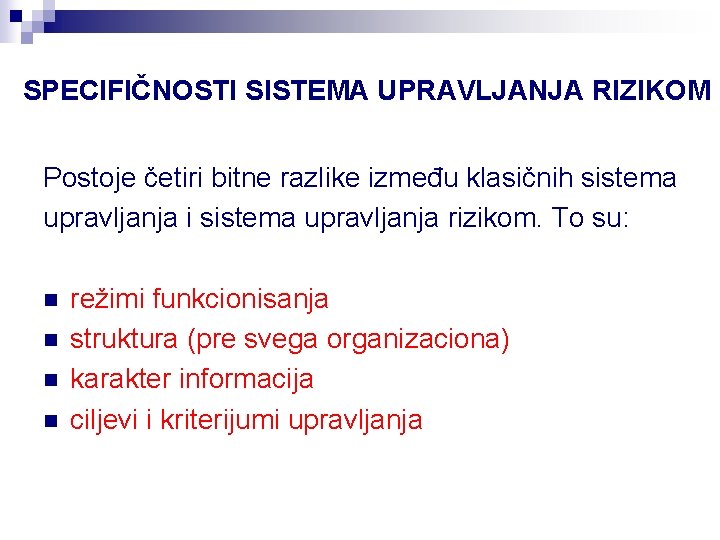 SPECIFIČNOSTI SISTEMA UPRAVLJANJA RIZIKOM Postoje četiri bitne razlike između klasičnih sistema upravljanja i sistema