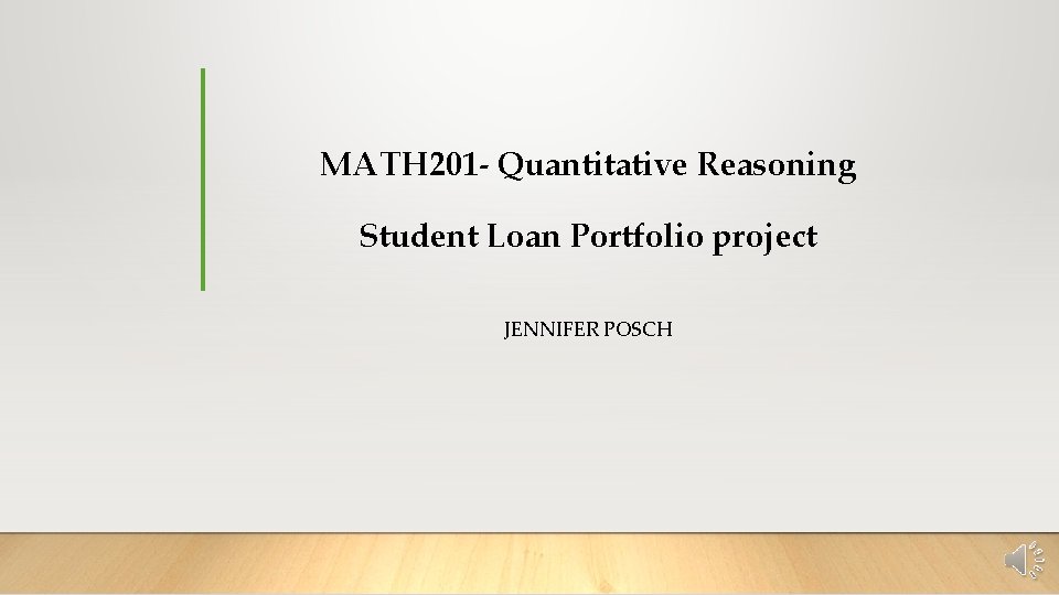 MATH 201 - Quantitative Reasoning Student Loan Portfolio project JENNIFER POSCH 