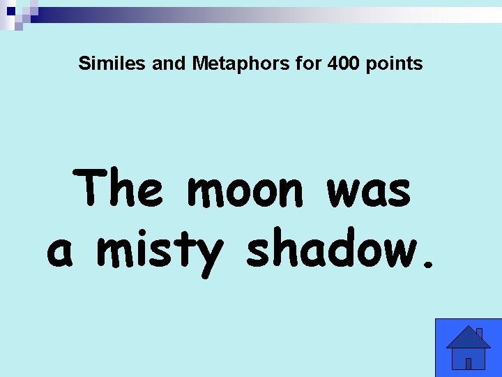 Similes and Metaphors for 400 points The moon was a misty shadow. Similes and Metaphors for 400 points The moon was a misty shadow.