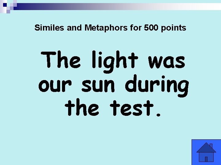 Similes and Metaphors for 500 points The light was our sun during the test.