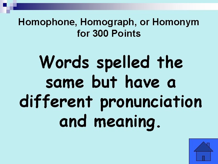 Homophone, Homograph, or Homonym for 300 Points Words spelled the same but have a