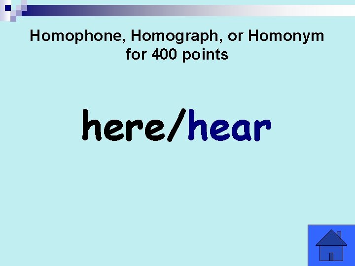 Homophone, Homograph, or Homonym for 400 points here/hear 