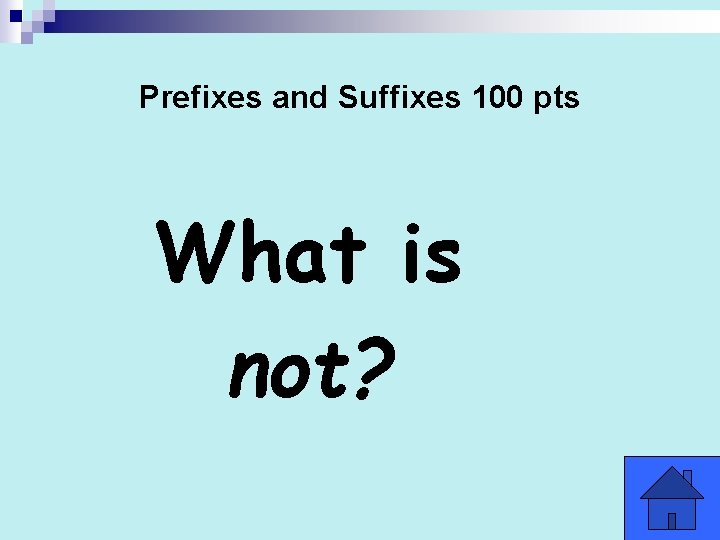 Prefixes and Suffixes 100 pts What is not? 