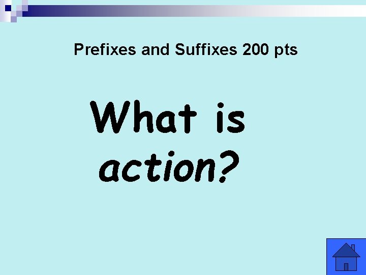 Prefixes and Suffixes 200 pts What is action? 