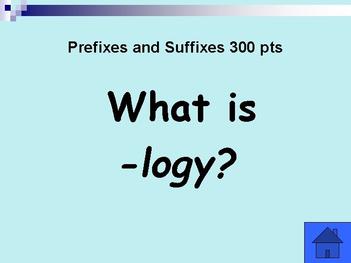 Prefixes and Suffixes 300 pts What is -logy? 