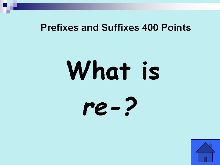 Prefixes and Suffixes 400 Points What is re-? 
