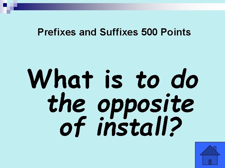 Prefixes and Suffixes 500 Points What is to do the opposite of install? 