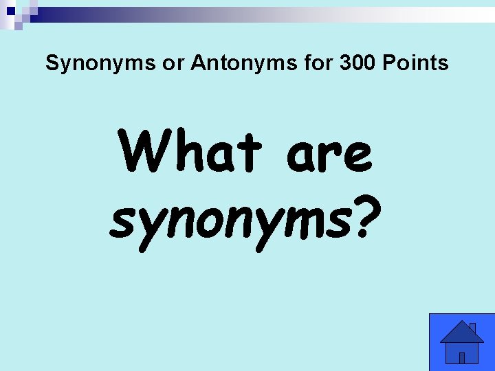 Synonyms or Antonyms for 300 Points What are synonyms? Synonyms or Antonyms for 300 Points What are synonyms?