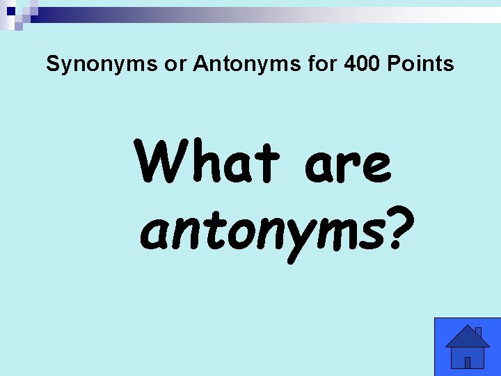 Synonyms or Antonyms for 400 Points What are antonyms? 