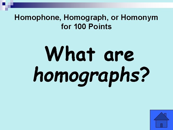 Homophone, Homograph, or Homonym for 100 Points What are homographs? Homophone, Homograph, or Homonym for 100 Points What are homographs?