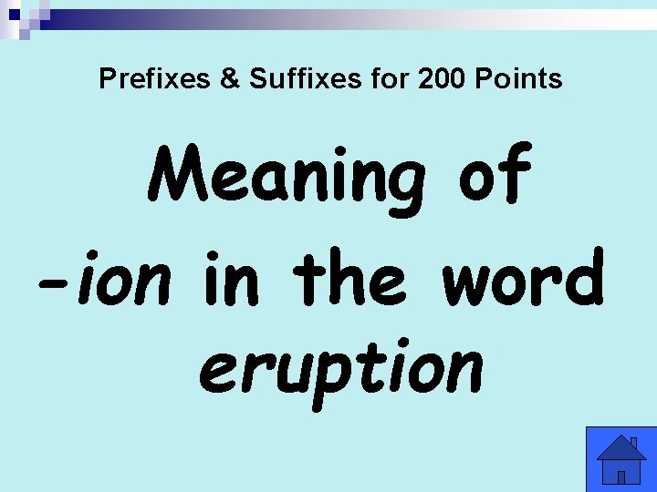 Prefixes & Suffixes for 200 Points Meaning of -ion in the word eruption 