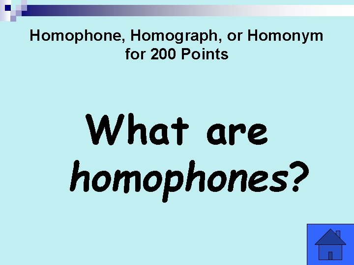 Homophone, Homograph, or Homonym for 200 Points What are homophones? 