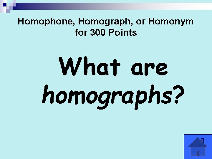 Homophone, Homograph, or Homonym for 300 Points What are homographs? 