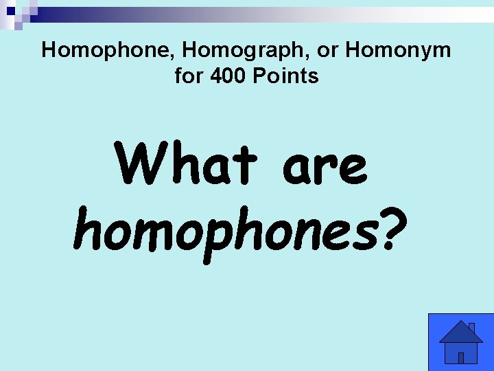 Homophone, Homograph, or Homonym for 400 Points What are homophones? 