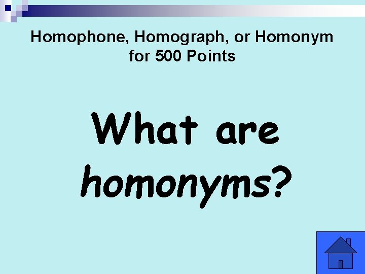 Homophone, Homograph, or Homonym for 500 Points What are homonyms? 