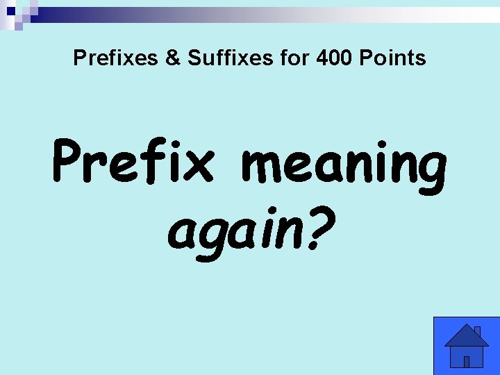 Prefixes & Suffixes for 400 Points Prefix meaning again? 